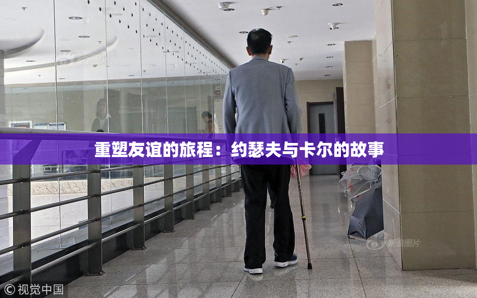 重塑友谊的旅程：约瑟夫与卡尔的故事