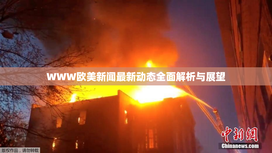 WWW欧美新闻最新动态全面解析与展望