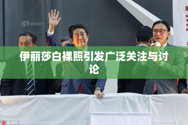 伊丽莎白裸照引发广泛关注与讨论