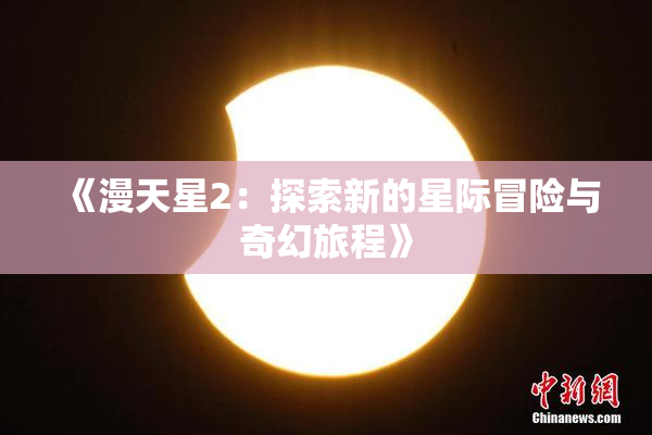 《漫天星2：探索新的星际冒险与奇幻旅程》