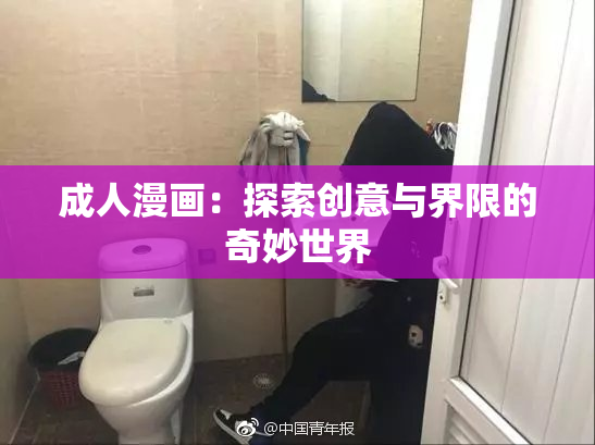 成人漫画：探索创意与界限的奇妙世界