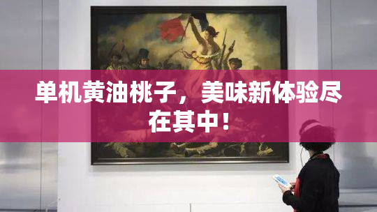 单机黄油桃子，美味新体验尽在其中！