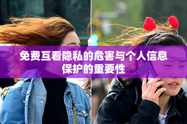 免费互看隐私的危害与个人信息保护的重要性