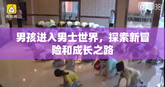 男孩进入男士世界，探索新冒险和成长之路