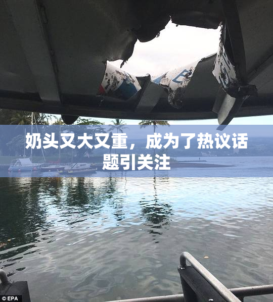 奶头又大又重，成为了热议话题引关注