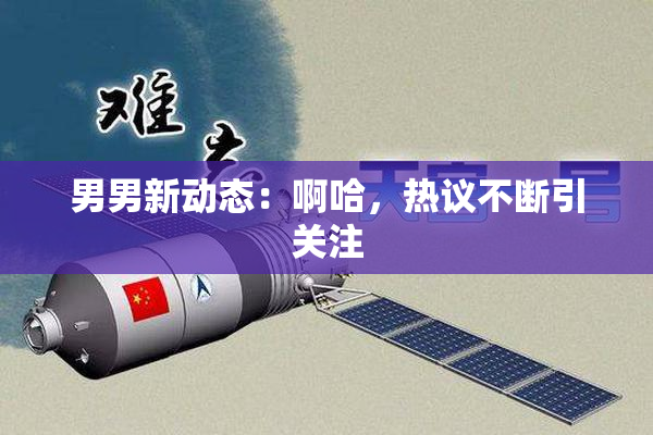 男男新动态：啊哈，热议不断引关注