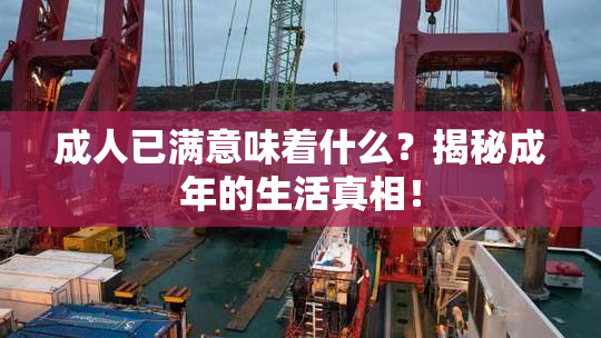 成人已满意味着什么？揭秘成年的生活真相！