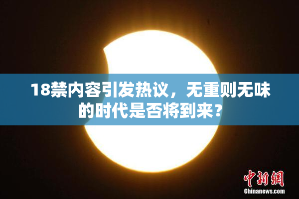 18禁内容引发热议，无重则无味的时代是否将到来？