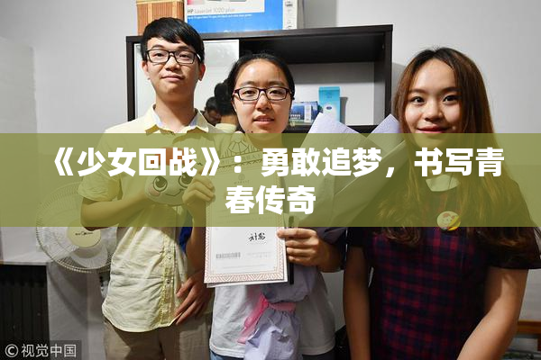 《少女回战》：勇敢追梦，书写青春传奇