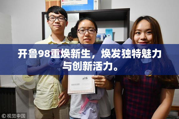 开鲁98重焕新生，焕发独特魅力与创新活力。