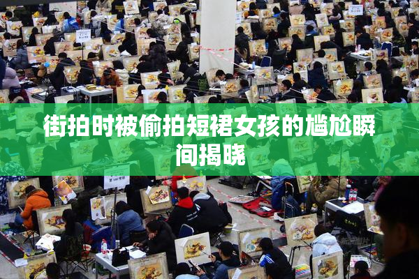 街拍时被偷拍短裙女孩的尴尬瞬间揭晓