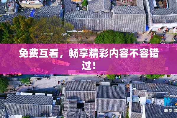 免费互看，畅享精彩内容不容错过！