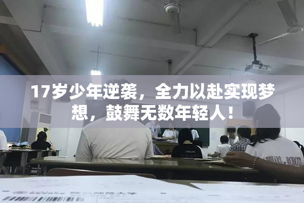 17岁少年逆袭，全力以赴实现梦想，鼓舞无数年轻人！