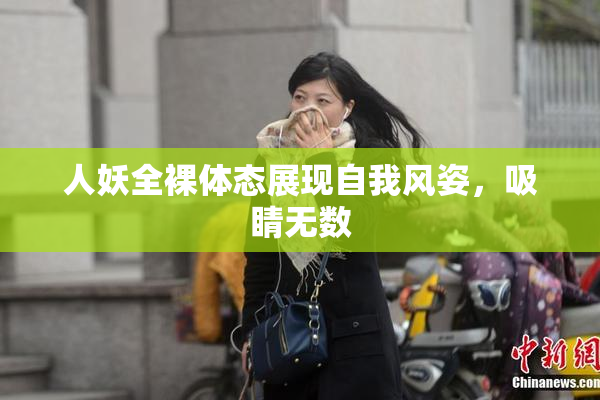 人妖全裸体态展现自我风姿，吸睛无数