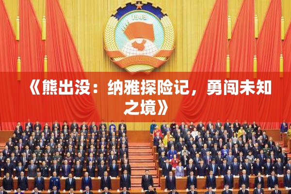 《熊出没：纳雅探险记，勇闯未知之境》