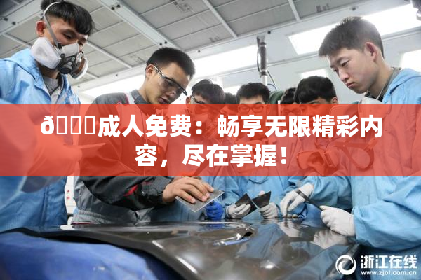 🔞成人免费：畅享无限精彩内容，尽在掌握！