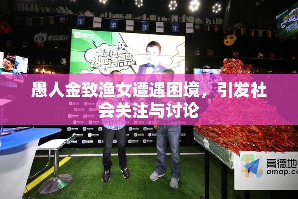 愚人金致渔女遭遇困境，引发社会关注与讨论
