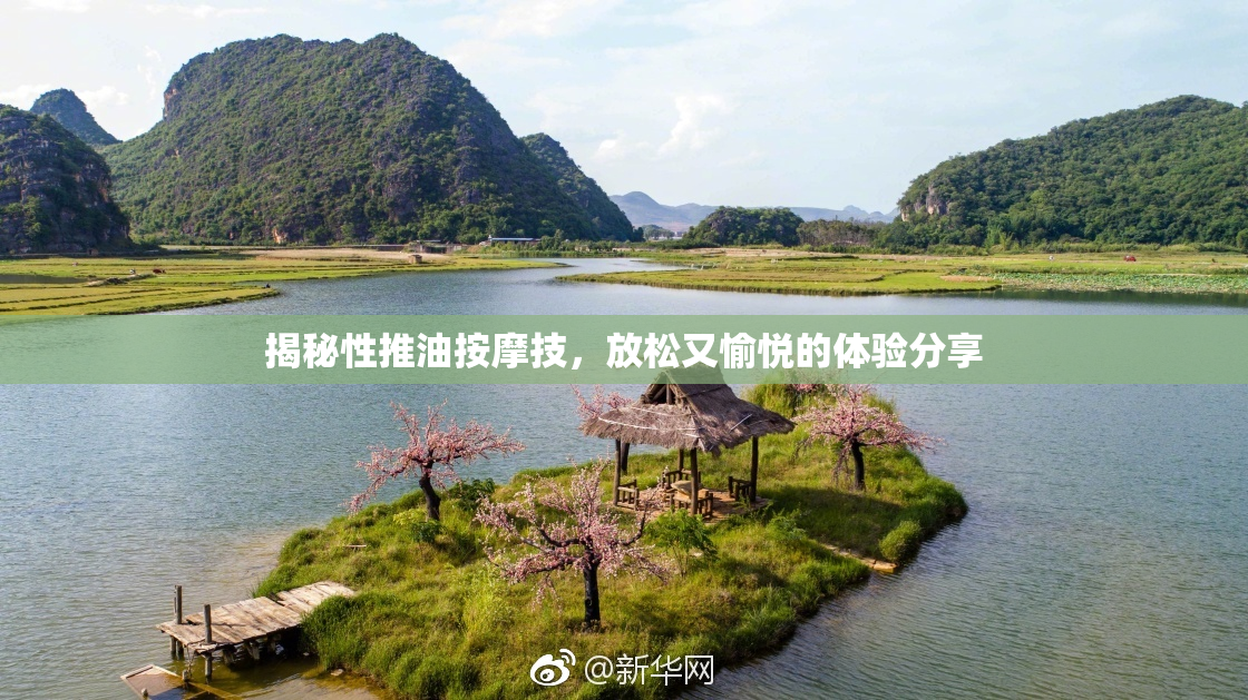 揭秘性推油按摩技，放松又愉悦的体验分享