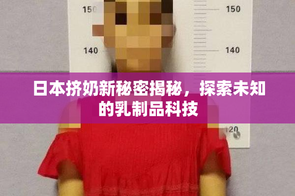 日本挤奶新秘密揭秘，探索未知的乳制品科技