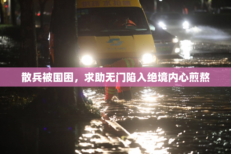 散兵被围困，求助无门陷入绝境内心煎熬