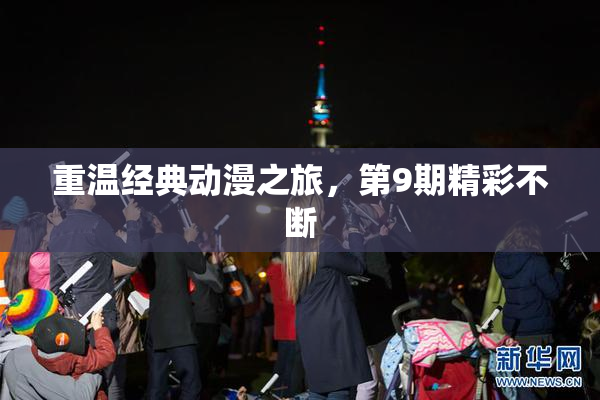重温经典动漫之旅，第9期精彩不断