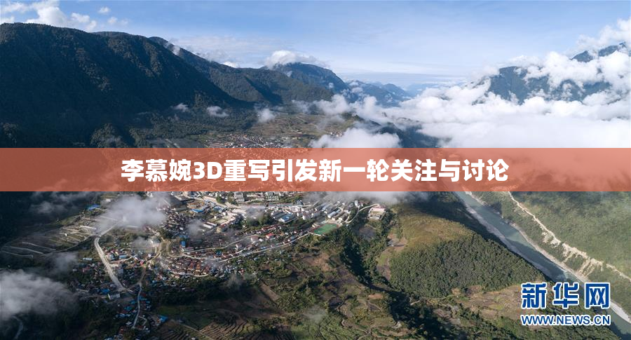 李慕婉3D重写引发新一轮关注与讨论