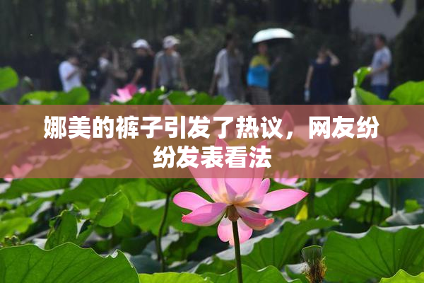 娜美的裤子引发了热议，网友纷纷发表看法