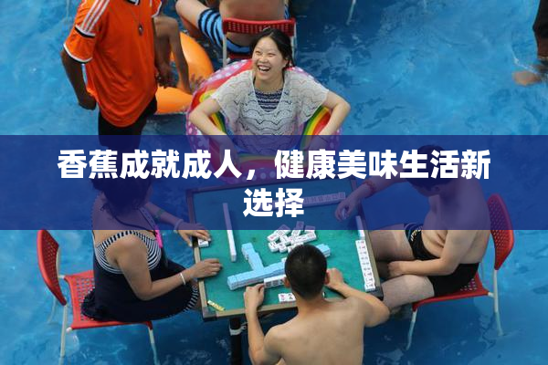 香蕉成就成人，健康美味生活新选择
