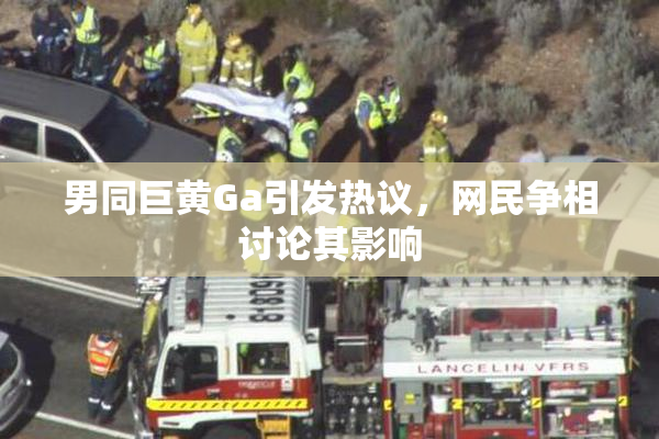 男同巨黄Ga引发热议，网民争相讨论其影响