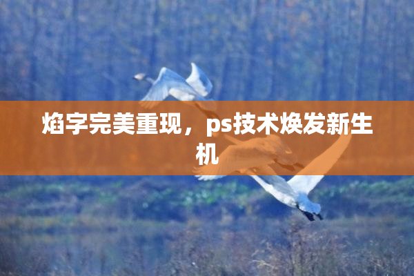 焰字完美重现，ps技术焕发新生机