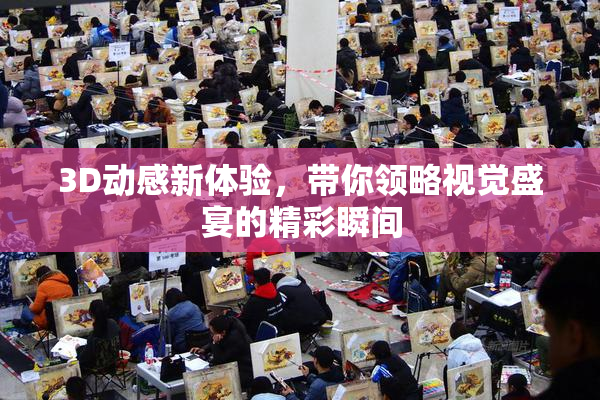3D动感新体验，带你领略视觉盛宴的精彩瞬间