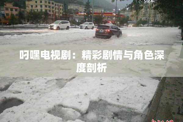 叼嘿电视剧：精彩剧情与角色深度剖析