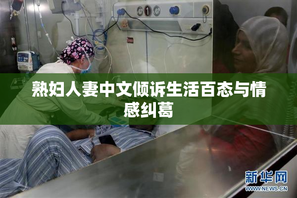 熟妇人妻中文倾诉生活百态与情感纠葛