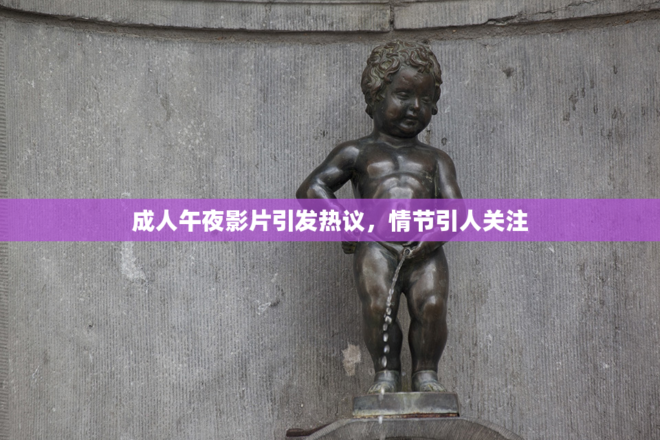 成人午夜影片引发热议，情节引人关注