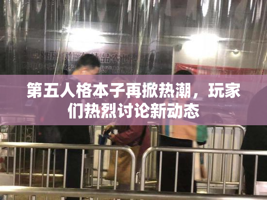 第五人格本子再掀热潮，玩家们热烈讨论新动态