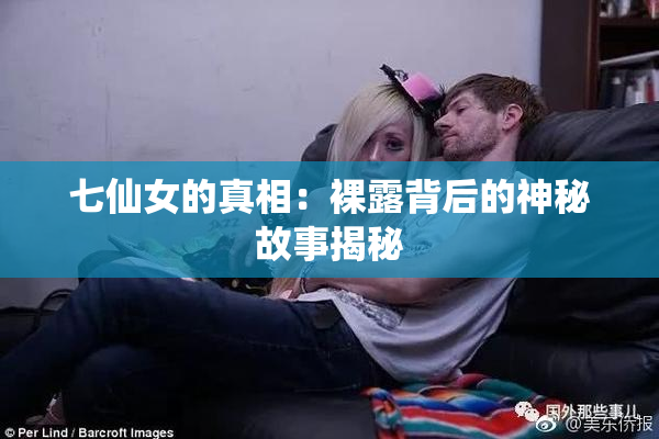 七仙女的真相：裸露背后的神秘故事揭秘