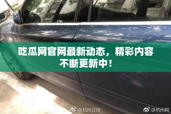 吃瓜网官网最新动态，精彩内容不断更新中！