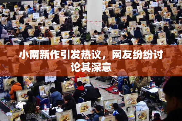 小南新作引发热议，网友纷纷讨论其深意