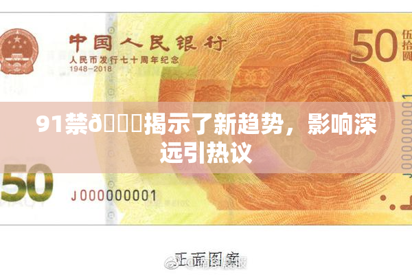 91禁🍆揭示了新趋势，影响深远引热议
