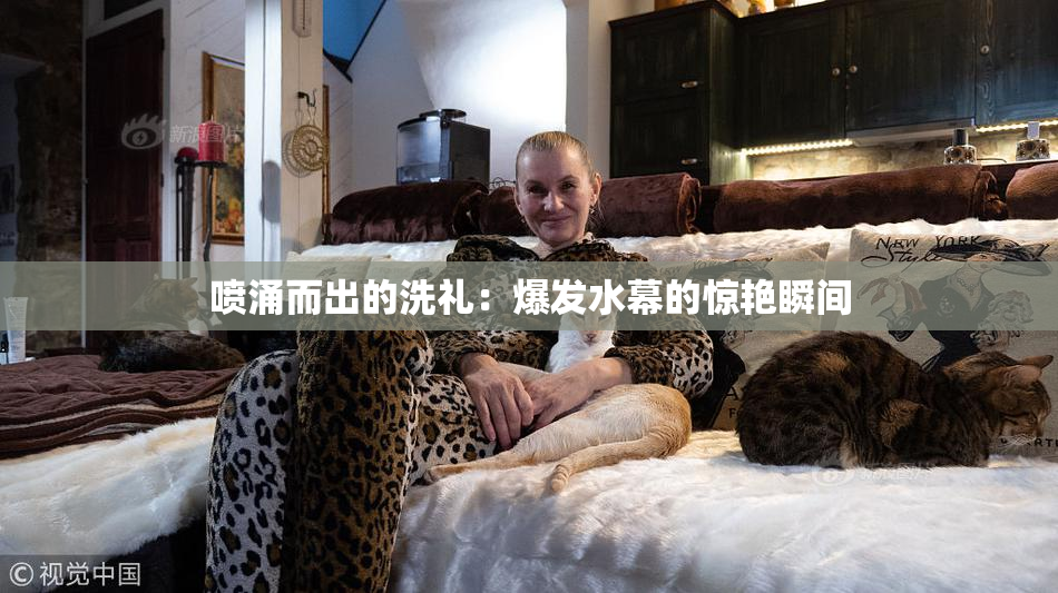 喷涌而出的洗礼：爆发水幕的惊艳瞬间
