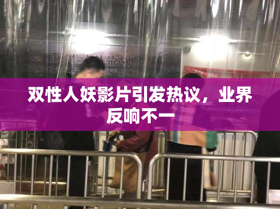 双性人妖影片引发热议，业界反响不一