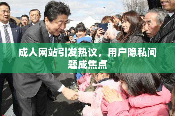 成人网站引发热议，用户隐私问题成焦点