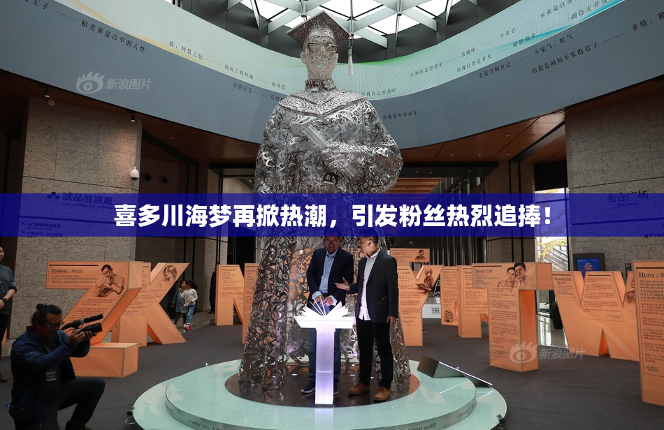 喜多川海梦再掀热潮，引发粉丝热烈追捧！