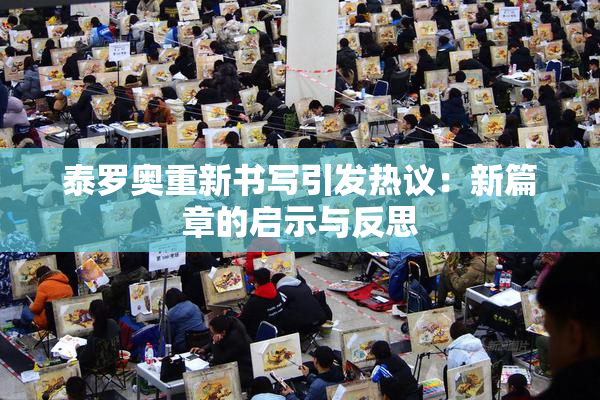 泰罗奥重新书写引发热议：新篇章的启示与反思