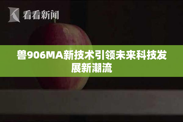 兽906MA新技术引领未来科技发展新潮流