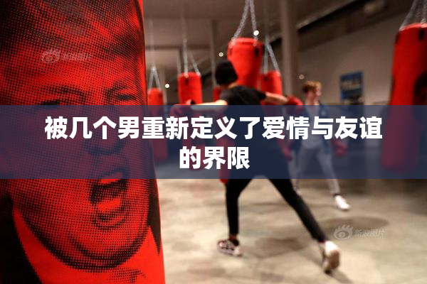 被几个男重新定义了爱情与友谊的界限
