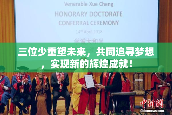三位少重塑未来，共同追寻梦想，实现新的辉煌成就！