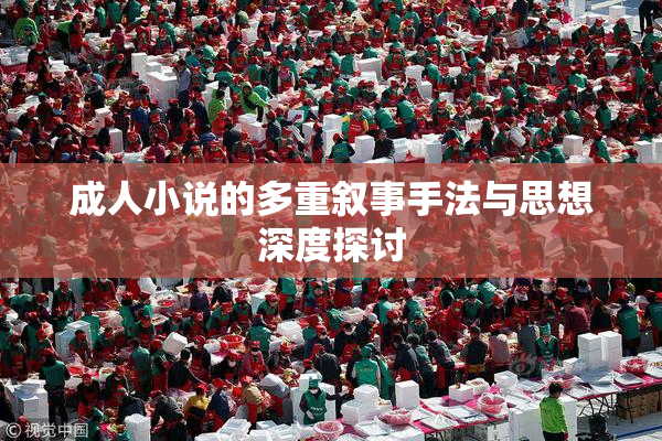 成人小说的多重叙事手法与思想深度探讨