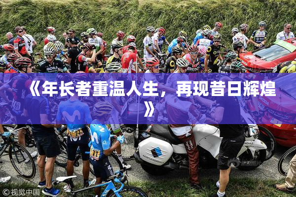 《年长者重温人生，再现昔日辉煌》