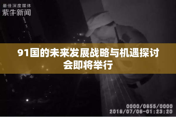 91国的未来发展战略与机遇探讨会即将举行